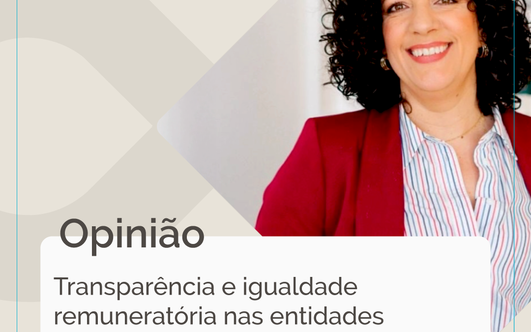 Opinião: Transparência e igualdade remuneratória nas entidades públicas e privadas – o impacto da Diretiva (UE) 2023/970 no Trabalho